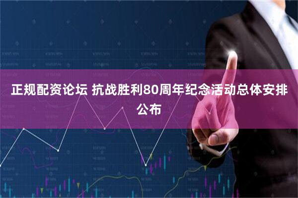 正规配资论坛 抗战胜利80周年纪念活动总体安排公布